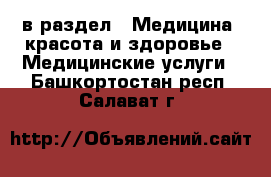  в раздел : Медицина, красота и здоровье » Медицинские услуги . Башкортостан респ.,Салават г.